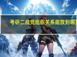 考研二战党组织关系能放到哪里