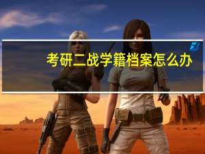 考研二战学籍档案怎么办