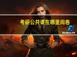 考研公共课在哪里阅卷