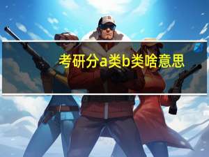 考研分a类b类啥意思