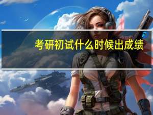 考研初试什么时候出成绩