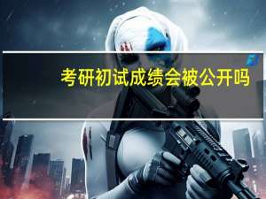考研初试成绩会被公开吗