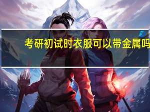 考研初试时衣服可以带金属吗