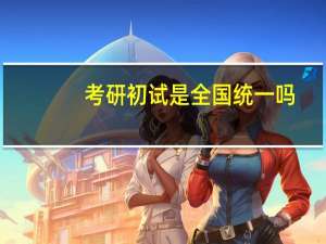 考研初试是全国统一吗