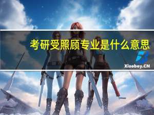 考研受照顾专业是什么意思