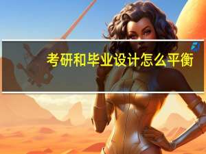 考研和毕业设计怎么平衡