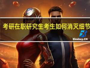 考研在职研究生考生如何消灭细节难题