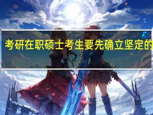 考研在职硕士考生要先确立坚定的目标