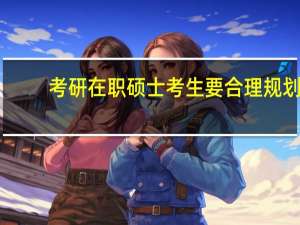 考研在职硕士考生要合理规划