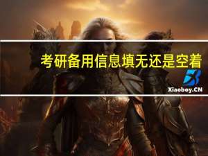 考研备用信息填无还是空着