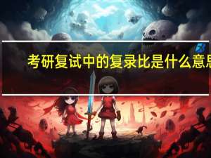 考研复试中的复录比是什么意思