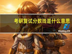 考研复试分数线是什么意思
