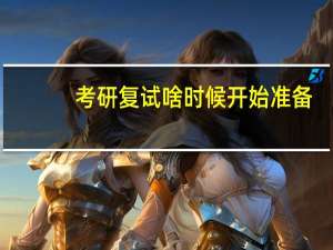 考研复试啥时候开始准备