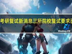 考研复试新消息 三所院校复试要求已公布!