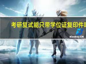 考研复试能只带学位证复印件吗