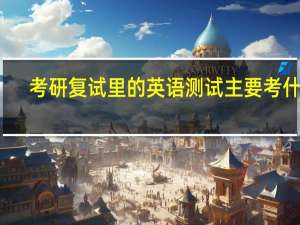 考研复试里的英语测试主要考什么