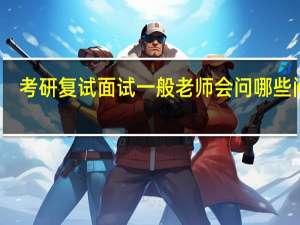 考研复试面试一般老师会问哪些问题