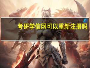 考研学信网可以重新注册吗
