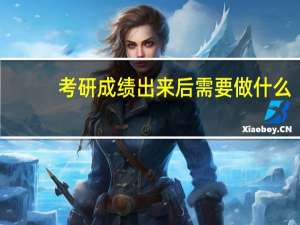 考研成绩出来后需要做什么