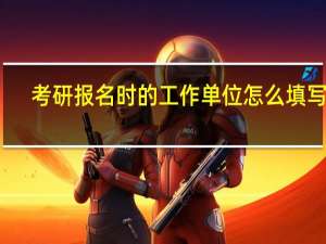 考研报名时的工作单位怎么填写呢