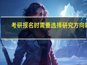 考研报名时需要选择研究方向吗
