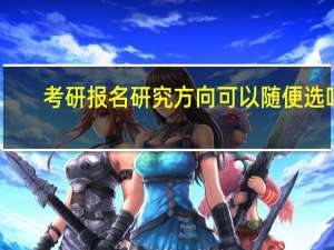 考研报名研究方向可以随便选吗