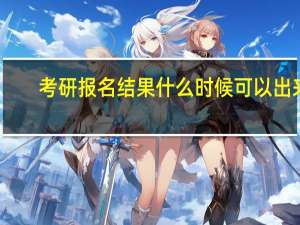 考研报名结果什么时候可以出来