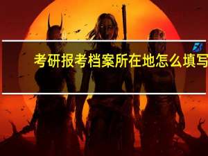 考研报考档案所在地怎么填写