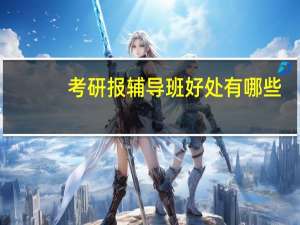 考研报辅导班好处有哪些