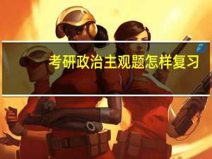 考研政治主观题怎样复习