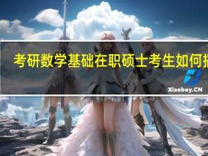 考研数学基础在职硕士考生如何搞定