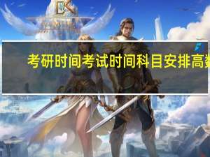 考研时间考试时间科目安排高数