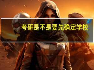 考研是不是要先确定学校