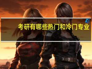 考研有哪些热门和冷门专业