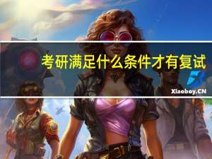 考研满足什么条件才有复试