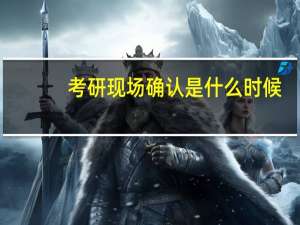 考研现场确认是什么时候