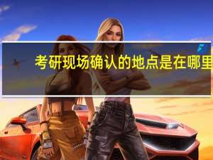 考研现场确认的地点是在哪里