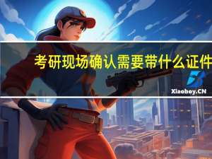 考研现场确认需要带什么证件