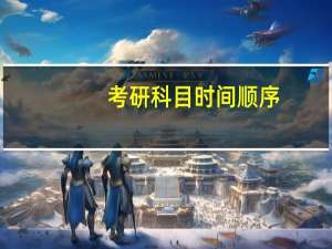 考研科目时间顺序（考研科目时间）