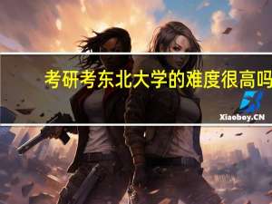 考研考东北大学的难度很高吗