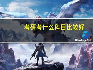 考研考什么科目比较好（考研考什么科目）