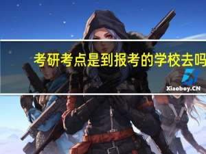 考研考点是到报考的学校去吗