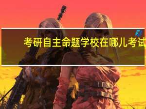 考研自主命题学校在哪儿考试