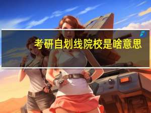 考研自划线院校是啥意思