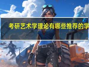 考研艺术学理论有哪些推荐的学校