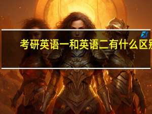 考研英语一和英语二有什么区别