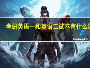 考研英语一和英语二试卷有什么区别