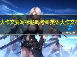 考研英语大作文要写标题吗 考研英语大作文格式的注意事项