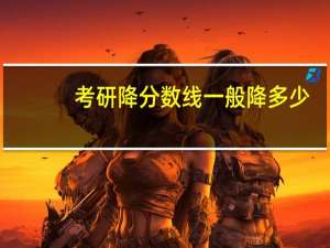 考研降分数线一般降多少