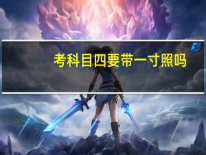 考科目四要带一寸照吗